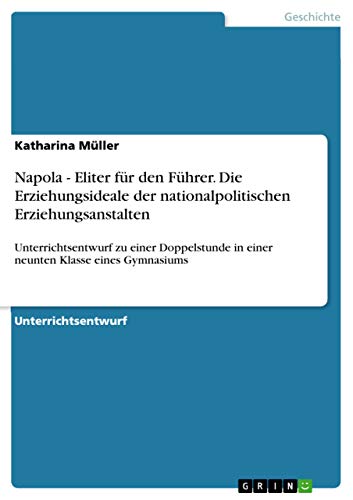 Napola - Eliter fur den Fuhrer. Die Erziehungsideale der nationalpolitischen Erziehungsanstalten