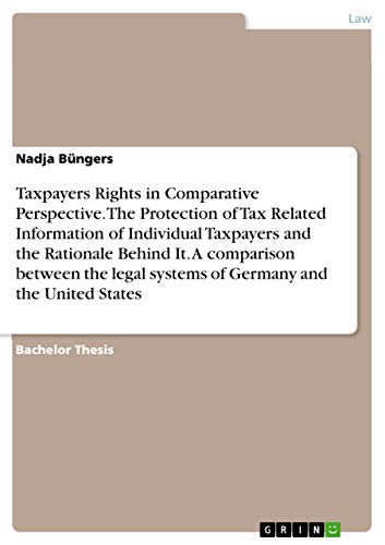 Taxpayers Rights in Comparative Perspective. The Protection of Tax Related Information of Individual Taxpayers and the Rationale Behind It. A comparison between the legal systems of Germany and the United States