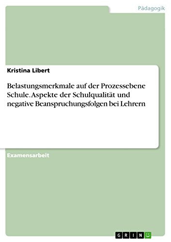 Belastungsmerkmale auf der Prozessebene Schule. Aspekte der Schulqualitat und negative Beanspruchungsfolgen bei Lehrern