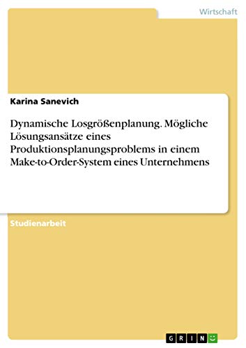 Dynamische Losgroenplanung. Mogliche Losungsansatze eines Produktionsplanungsproblems in einem Make-to-Order-System eines Unternehmens