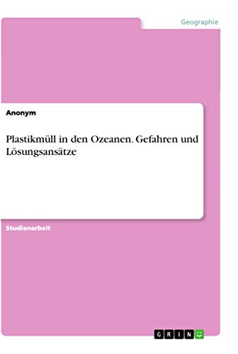 Plastikmull in den Ozeanen. Gefahren und Loesungsansatze