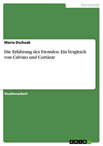 Die Erfahrung des Fremden. Ein Vergleich von Calvino und Cortazar
