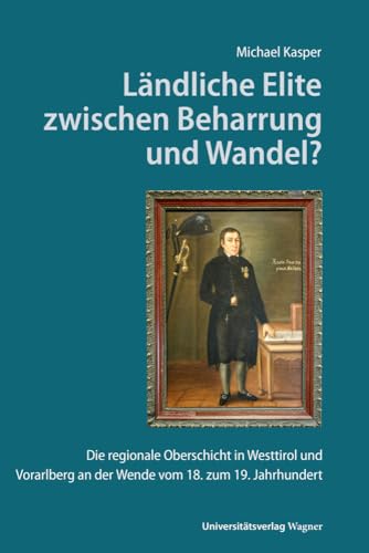 Ländliche Elite zwischen Beharrung und Wandel?: Die regionale Oberschicht in Westtirol und Vorarlberg an der Wende vom 18. zum 19. Jahrhundert (German Edition)