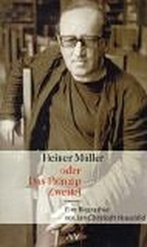 Heiner Müller oder das Prinzip Zweifel. Eine Biographie.