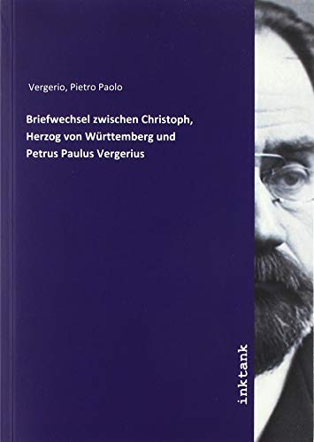 Briefwechsel zwischen Christoph, Herzog von Wurttemberg und Petrus Paulus Vergerius