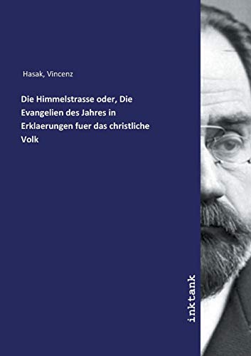 Die Himmelstrasse oder, Die Evangelien des Jahres in Erklaerungen fuer das christliche Volk