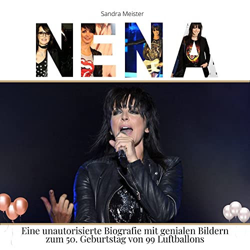 Nena: Eine unautorisierte Biografie mit genialen Bildern zum 50. Geburtstag von 99 Luftballons