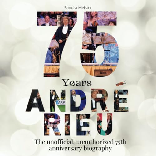 75 years André Rieu: The illustrated, unauthorized biography for the ...