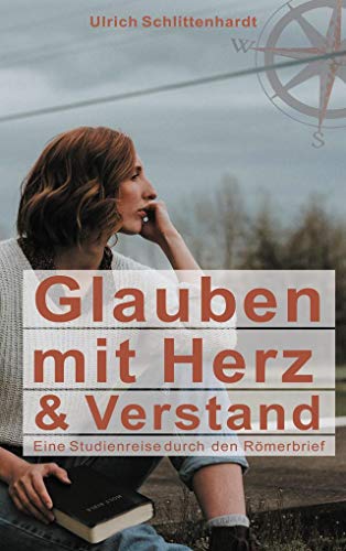 Glauben mit Herz und Verstand: Eine Studienreise durch den Römerbrief