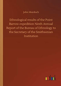 Ethnological results of the Point Barrow expedition Ninth Annual Report of the Bureau of Ethnology to the Secretary of the Smithsonian Institution 