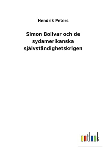 Simon Bolivar och de sydamerikanska sjalvstandighetskrigen