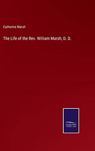 The Life of the Rev. William Marsh, D. D. 