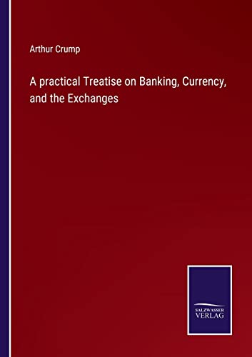 A practical Treatise on Banking, Currency, and the Exchanges