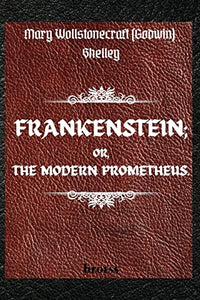FRANKENSTEIN; OR, THE MODERN PROMETHEUS. by Mary Wollstonecraft (Godwin) Shelley 