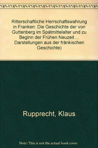 Ritterschaftliche Herrschaftswahrung in Franken: Die Geschichte der von Guttenberg im Spätmittelalter und zu Beginn der Frühen Neuzeit ... für Fränkische Geschichte) (German Edition)