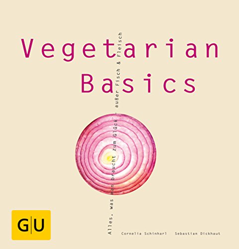 Vegetarian Basics: Alles, was man braucht zum Glück - außer Fisch und Fleisch