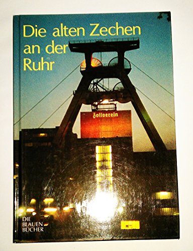 Die alten Zechen an der Ruhr: Vergangenheit und Zukunft einer Schlüsseltechnologie. Mit einem Katalog der "Lebensgeschichten" von 477 Zechen