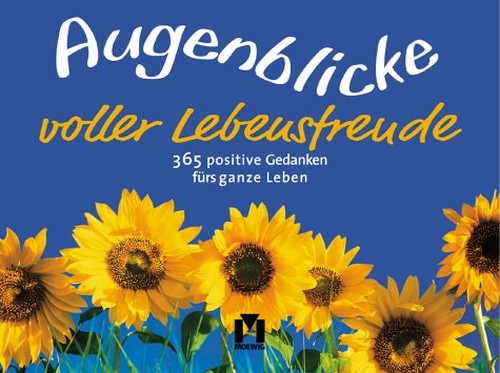 Augenblicke voller Lebensfreude. 365 positive Gedanken fürs ganze Leben.