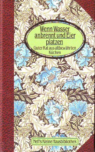 Wenn Wasser anbrennt und Eier platzen : guter Rat aus altbewährten Küchen Neff's kleine Hausbibliothek