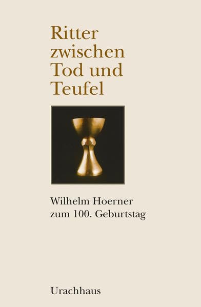 Ritter zwischen Tod und Teufel: Wilhelm Hoerner zum 100. Geburtstag