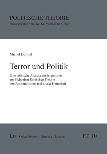Terror und Politik: Eine politische Analyse des Islamismus aus Sicht einer Kritischen Theorie von Antisemitismus und totaler Herrschaft ;