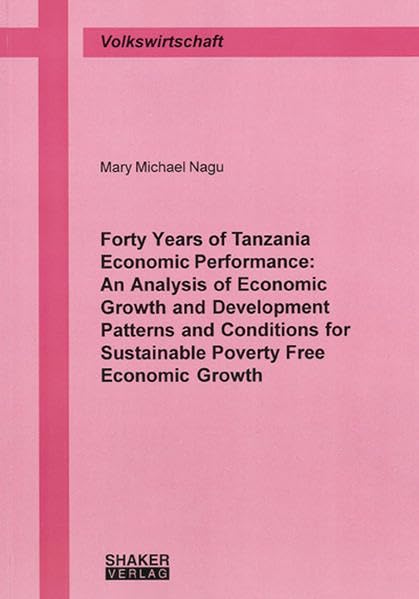 Forty Years of Tanzania Economic Performance: an Analysis of Economic Growth and Development Patterns and Conditions for Sustainable Poverty Free Economic Growth