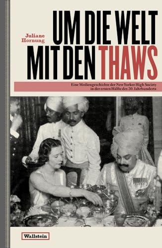 Um die Welt mit den Thaws: Eine Mediengeschichte der New Yorker High Society in der ersten Hälfte des 20. Jahrhunderts