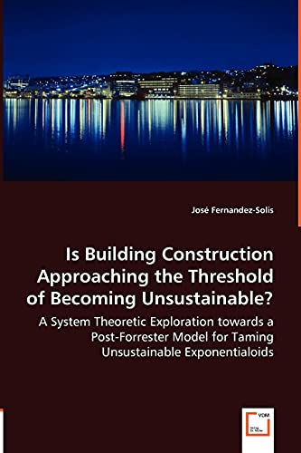 Is Building Construction Approaching the Threshold of Becoming Unsustainable? - A System Theoretic Exploration towards a Post-Forrester Model for Taming Unsustainable Exponentialoids