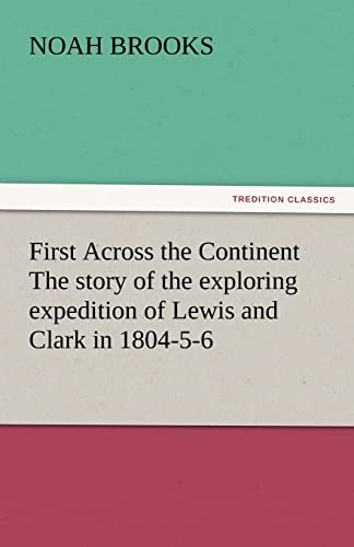 First Across the Continent The story of the exploring expedition of Lewis and Clark in 1804-5-6