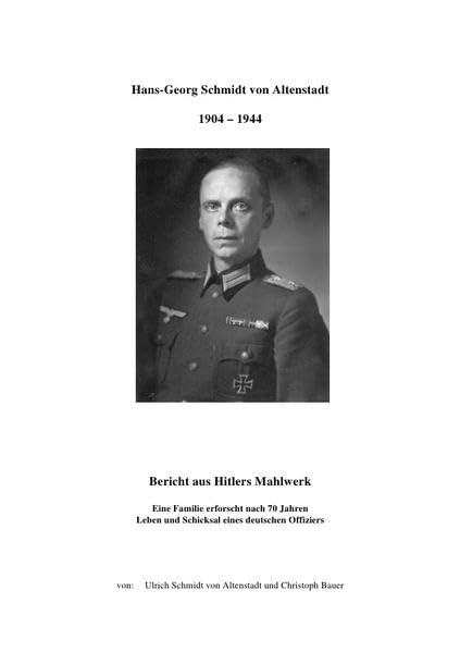 Hans-Georg Schmidt von Altenstadt, 1904-1944: Eine Familie erforscht nach 70 Jahren Leben und Schicksal eines deutschen Offiziers