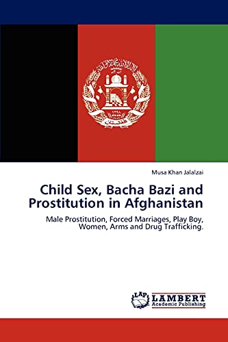 Child Sex, Bacha Bazi and Prostitution in Afghanistan By Musa Khan ...