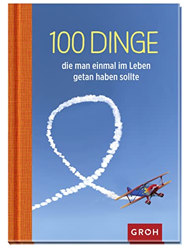 100 Dinge, die man einmal im Leben getan haben sollte (German Edition)