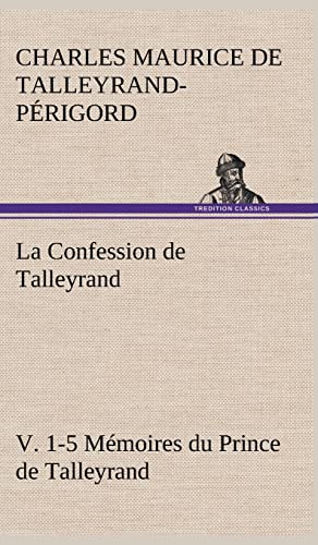 La Confession de Talleyrand, V. 1-5 Memoires du Prince de Talleyrand
