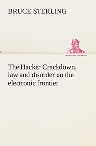 The Hacker Crackdown, law and disorder on the electronic frontier 