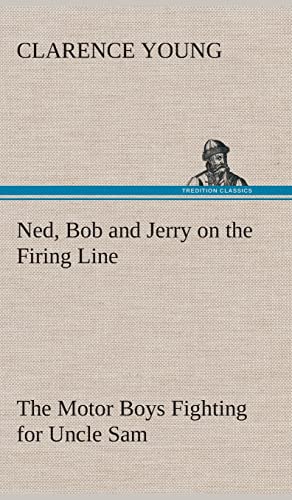 Ned, Bob and Jerry on the Firing Line The Motor Boys Fighting for Uncle Sam