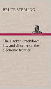The Hacker Crackdown, law and disorder on the electronic frontier 