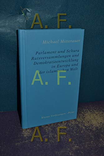 Parlament und Schura. Demokratieentwicklung in Europa und der islamischen Welt: Ratsversammlungen und Demokratieentwicklung in Europa und der islamischen Welt