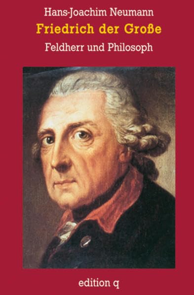 Friedrich der Grosse: Feldherr und Philosoph