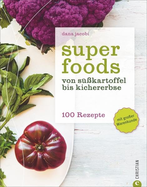 Superfoods: Von Süßkartoffel bis Kichererbse - 100 Rezepte