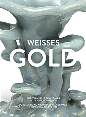 Weisses Gold. Porzellan aus China 1400 bis 1900