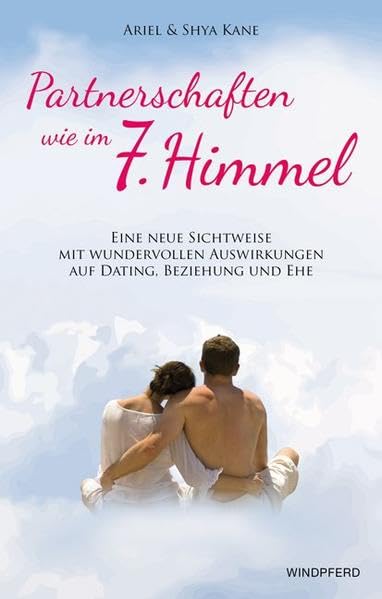 Partnerschaften wie im 7. Himmel: Eine neue Sichtweise mit wundervollen Auswirkungen auf Dating, Beziehung und Ehe