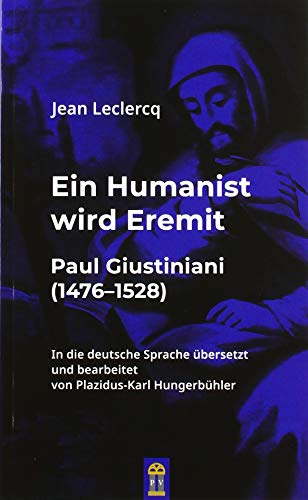 Ein Humanist wird Eremit: Paul Giustiniani (1476-1528)
