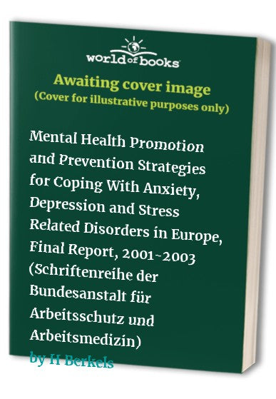 Mental Health Promotion and Prevention Strategies for Coping With Anxiety, Depression and Stress Related Disorders in Europe, Final Report, 2001-2003 (Schriftenreihe der Bundesanstalt für Arbeitsschutz und Arbeitsmedizin)