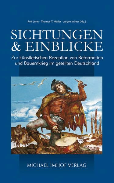 Sichtungen und Einblicke: Zur künstlerischen Rezeption von Reformation und Bauernkrieg im geteilten Deutschland