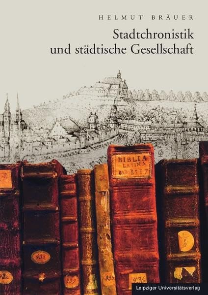 Bräuer, H: Stadtchronistik und städtische Gesellschaft