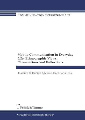 Mobile Communication in Everyday Life: Ethnographic Views, Observations and Reflections