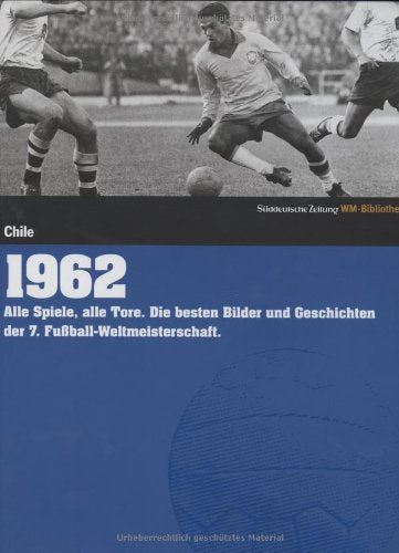 1962. Chile: Alle Spiele, alle Tore. Die besten Bilder und Geschichten der 7. Fußball-Weltmeisterschaft
