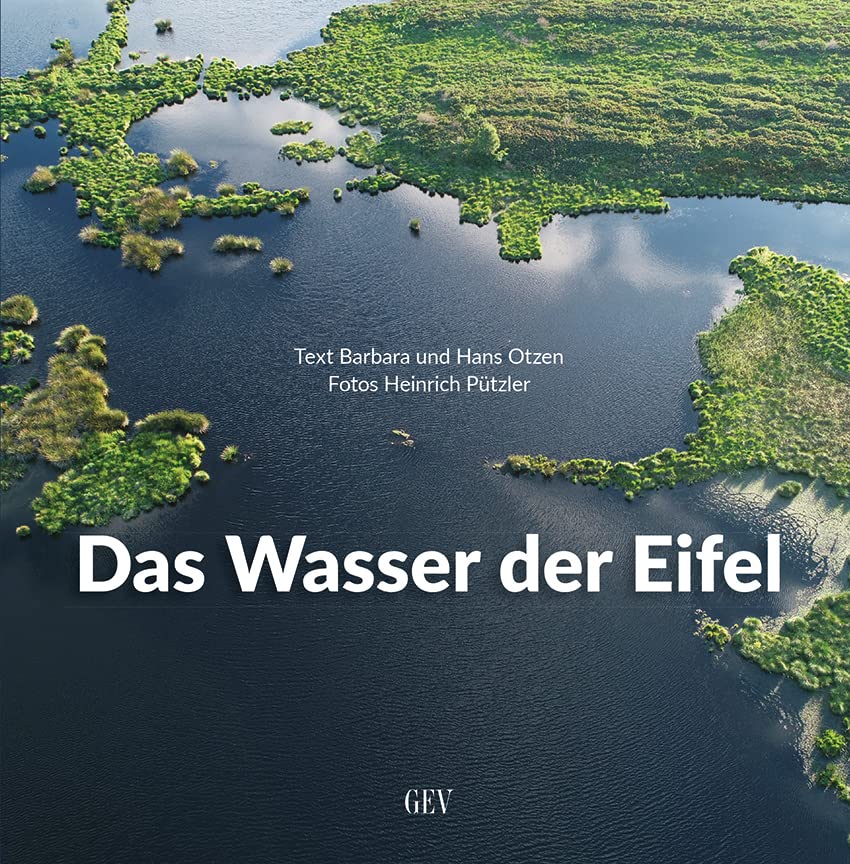 Das Wasser der Eifel: Flüsse und Bäche - Seen und Maare - Quellen und Geysire