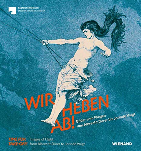 Wir heben ab! Bilder vom Fliegen von Albrecht Dürer bis Jorinde Voigt: Für das Kupferstichkabinett - Staatliche Museen zu Berlin