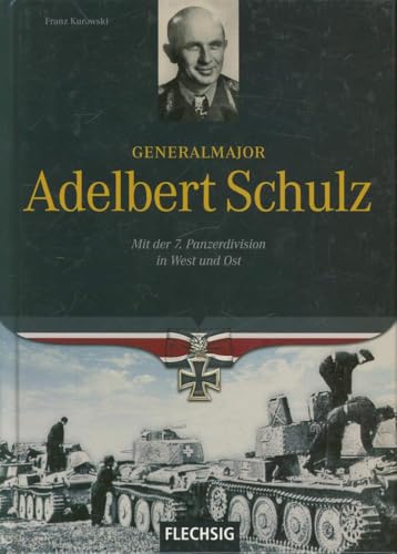 Generalmajor Adelbert Schulz: Mit der 7. Panzerdivision in West und Ost